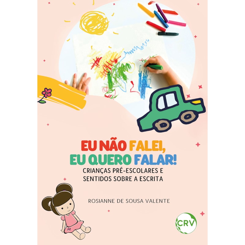 EU NÃO FALEI, EU QUERO FALAR! - CRIANÇAS PRÉ-ESCOLARES E SENTIDOS SOBRE A ESCRITA