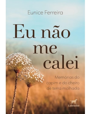 EU NÃO ME CALEI: MEMÓRIAS DO CAPIM E DO CHEIRO DE TERRA MOLHADA