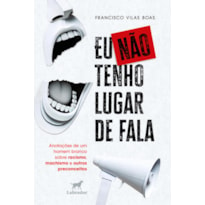 EU NÃO TENHO LUGAR DE FALA: ANOTAÇÕES DE UM HOMEM BRANCO SOBRE RACISMO, MACHISMO E OUTROS PRECONCEITOS