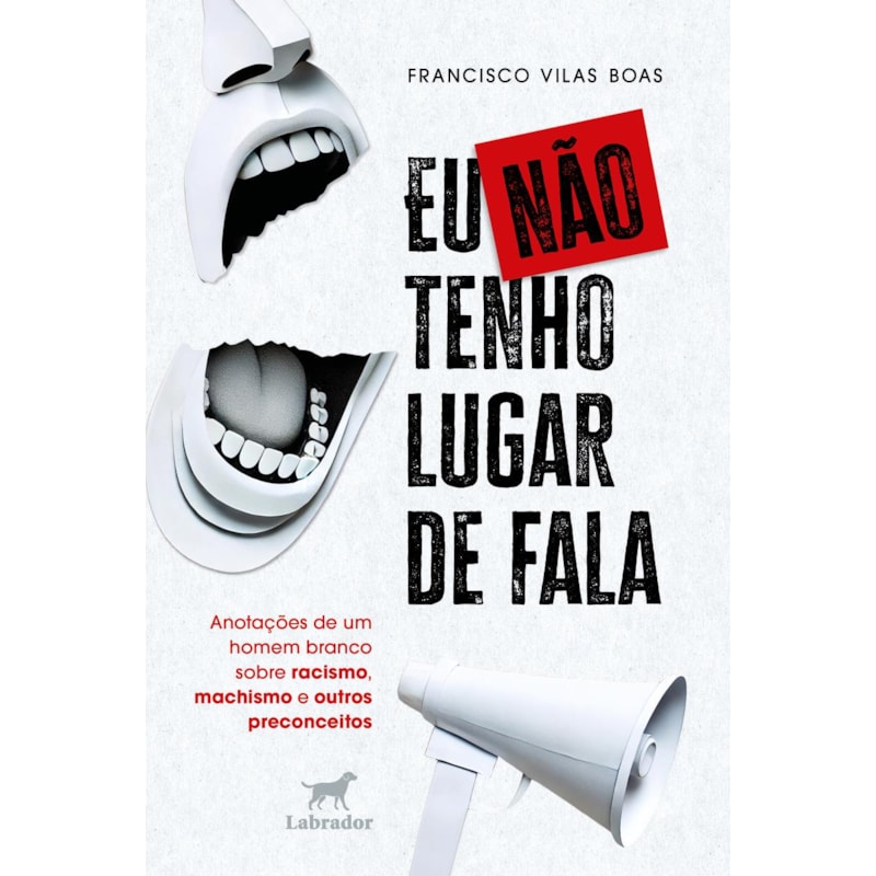 EU NÃO TENHO LUGAR DE FALA: ANOTAÇÕES DE UM HOMEM BRANCO SOBRE RACISMO, MACHISMO E OUTROS PRECONCEITOS