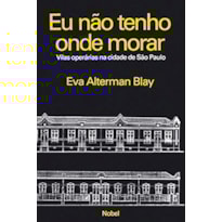 EU NÃO TENHO ONDE MORAR : VILAS OPERA´RIAS NA CIDADE DE SA~O PAULO