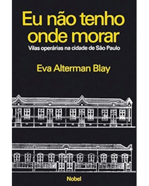 EU NÃO TENHO ONDE MORAR : VILAS OPERA´RIAS NA CIDADE DE SA~O PAULO