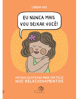 EU NUNCA MAIS VOU DEIXAR VOCÊ: UM GUIA ILUSTRADO PARA SER FELIZ NOS RELACIONAMENTOS