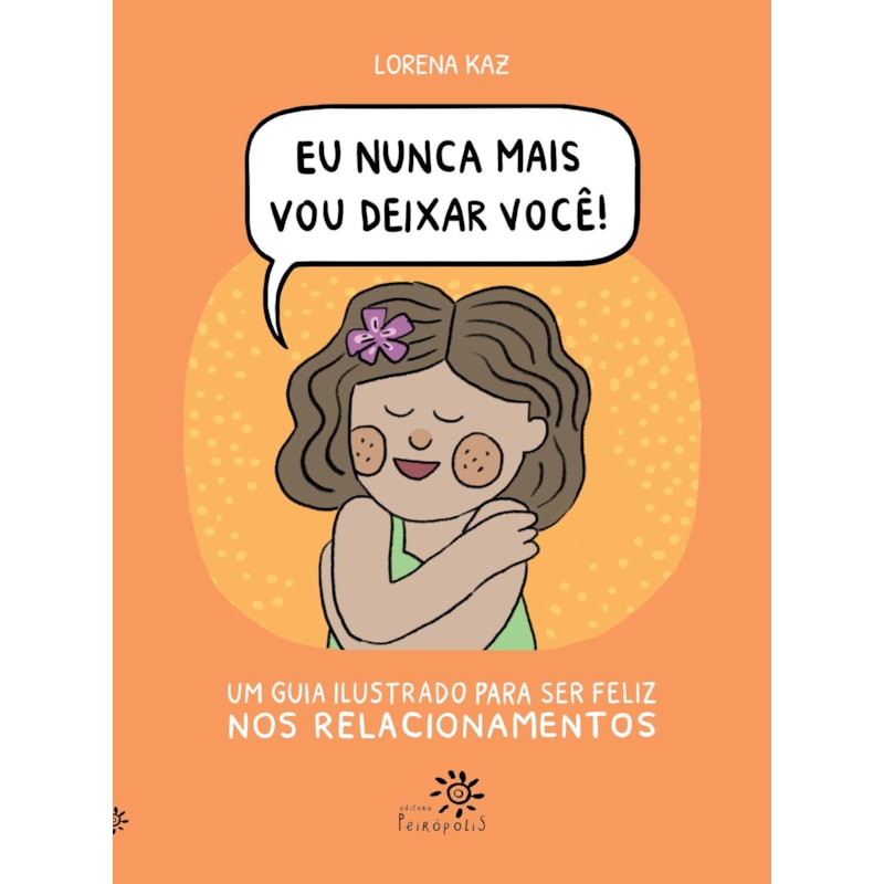 EU NUNCA MAIS VOU DEIXAR VOCÊ: UM GUIA ILUSTRADO PARA SER FELIZ NOS RELACIONAMENTOS