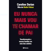 EU NUNCA MAIS VOU TE CHAMAR DE PAI: PELA FILHA DE GISÈLE PELICOT: TRANSFORMANDO O TRAUMA FAMILIAR DE SUBMISSÃO QUÍMICA EM UMA LUTA COLETIVA