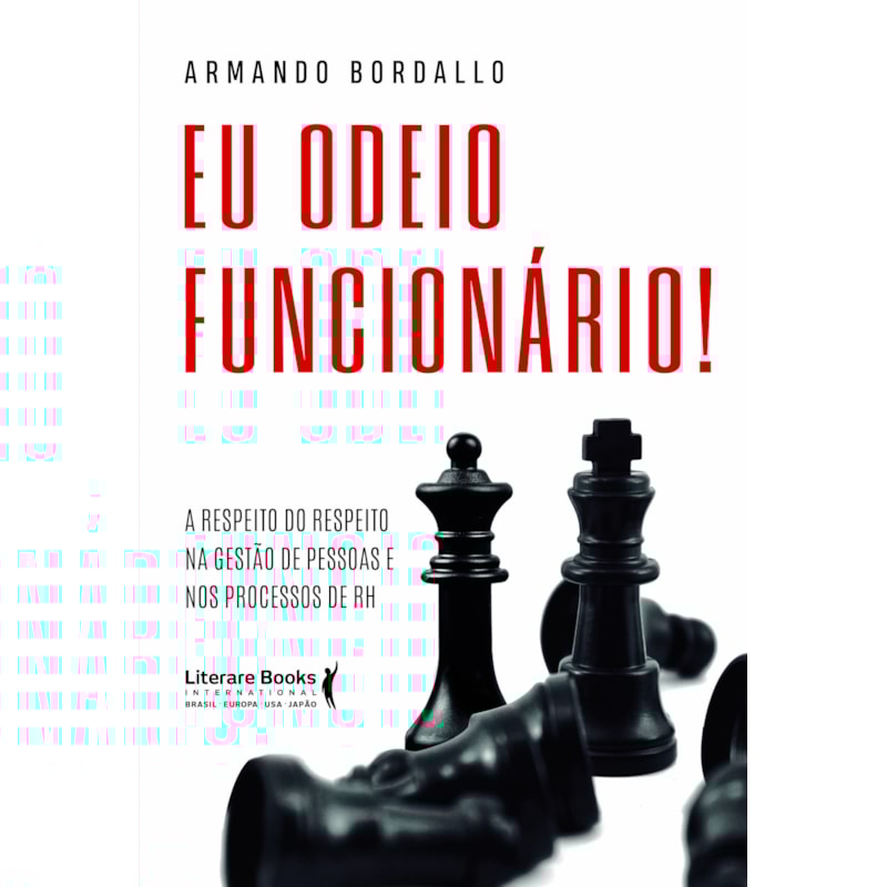 Eu odeio funcionário!: A respeito do respeito na gestão de pessoas e nos processos de RH