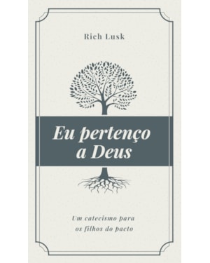 EU PERTENÇO A DEUS: UM CATECISMO PARA OS FILHOS DO PACTO