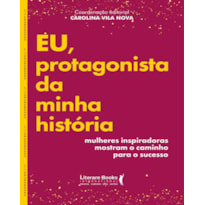 EU, PROTAGONISTA DA MINHA HISTÓRIA - MULHERES INSPIRADORAS MOSTRAM O CAMINHO PARA O SUCESSO