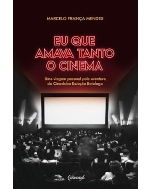 EU QUE AMAVA TANTO O CINEMA: UMA VIAGEM PESSOAL PELA AVENTURA DO CINECLUBE ESTAÇÃO BOTAFOGO