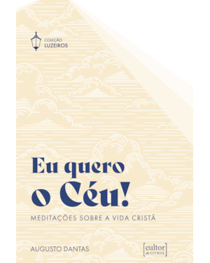 Eu quero o céu!: Meditações sobre a vida cristã