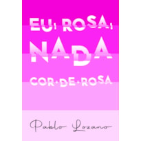 Eu, Rosa, Nada Cor-de-Rosa