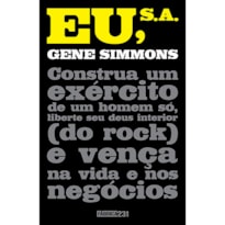 EU, S.A.: CONSTRUA UM EXÉRCITO DE UM HOMEM SÓ, LIBERTE SEU DEUS INTERIOR (DO ROCK) E VENÇA NA VIDA E NOS NEGÓCIOS