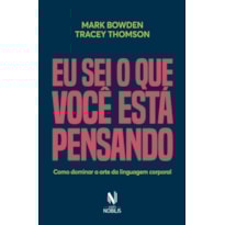 EU SEI O QUE VOCÊ ESTÁ PENSANDO: COMO DOMINAR A ARTE DA LINGUAGEM CORPORAL