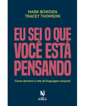 EU SEI O QUE VOCÊ ESTÁ PENSANDO: COMO DOMINAR A ARTE DA LINGUAGEM CORPORAL