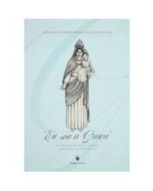 EU SOU A GRAÇA. AS APARIÇÕES DE NOSSA SENHORA DAS GRAÇAS EM PERNAMBUCO