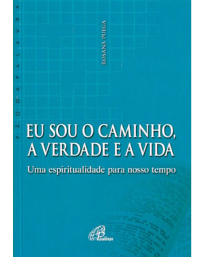 Eu sou o caminho, a verdade e a vida: uma espiritualidade para nosso tempo