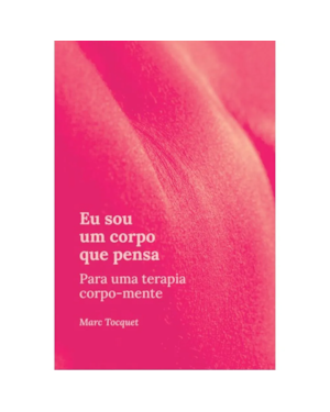 Eu sou um corpo que pensa: para uma terapia corpo-mente