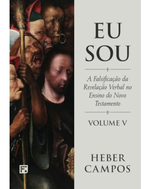 EU SOU - VOL. 5: A FALSIFICAÇÃO DA REVELAÇÃO VERBAL NO ENSINO DO NOVO TESTAMENTO