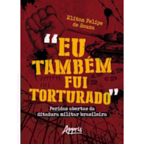 "EU TAMBÉM FUI TORTURADO": FERIDAS ABERTAS DA DITADURA MILITAR BRASILEIRA