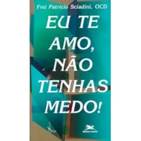 EU TE AMO, NÃO TENHAS MEDO!