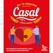 EU TE DESAFIO - CASAL: 100 PROPOSTAS PARA FORTALECER O AMOR E A CONEXÃO NO RELACIONAMENTO