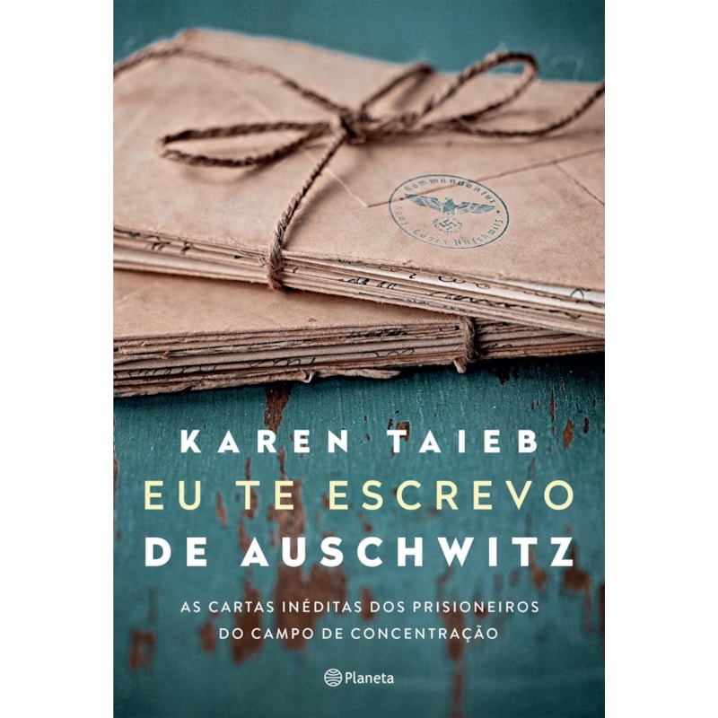 EU TE ESCREVO DE AUSCHWITZ: AS CARTAS INÉDITAS DOS PRISIONEIROS DO CAMPO DE CONCENTRAÇÃO