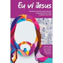 EU VI JESUS: DEPOIMENTO DE PESSOAS QUE ESTIVERAM NA PRESENÇA DE JESUS CRISTO E MUDARAM SUA VIDA