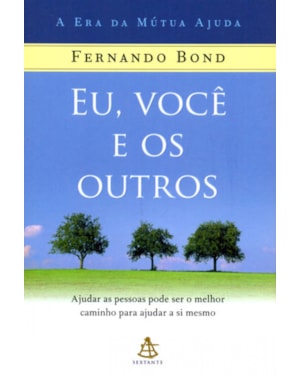 EU, VOCÊ E OS OUTROS - AJUDAR AS PESSOAS PODE SER O MELHOR CAMINHO PARA AJUDAR A SI MESMO