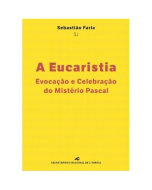 EUCARISTIA, A - EVOCAÇÃO E CELEBRAÇÃO DO MISTÉRIO PASCAL