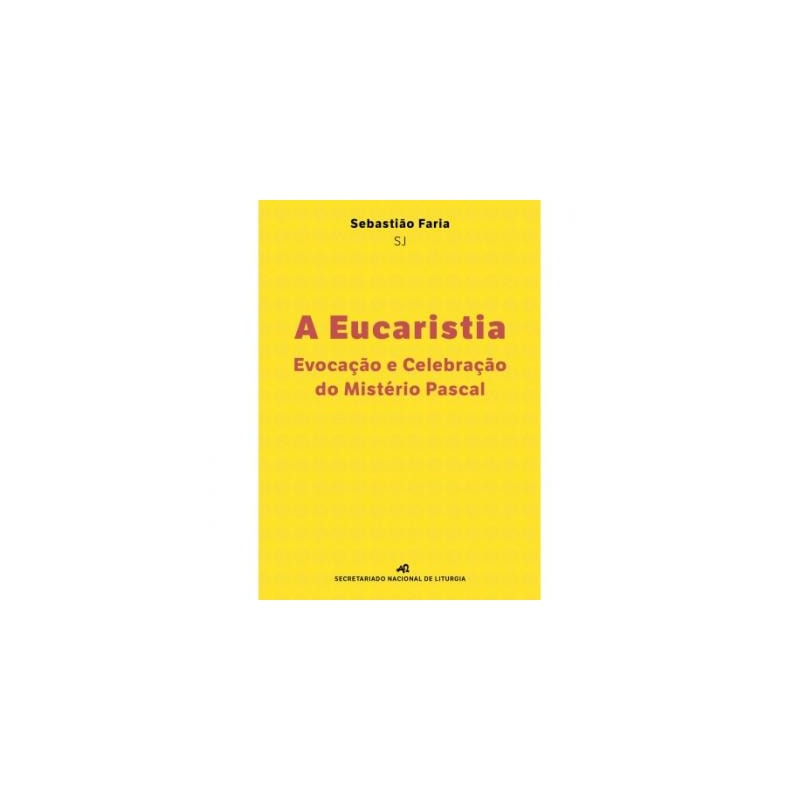 EUCARISTIA, A - EVOCAÇÃO E CELEBRAÇÃO DO MISTÉRIO PASCAL