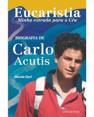 Eucaristia, minha estrada para o céu - Biografia de Carlo Acutis