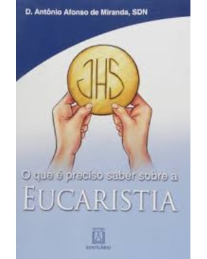 EUCARISTIA - O QUE E PRECISO SABER SOBRE A - 1ª