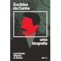 Euclides da Cunha: uma biografia