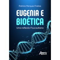 EUGENIA E BIOÉTICA: UMA REFLEXÃO FOUCAULTIANA