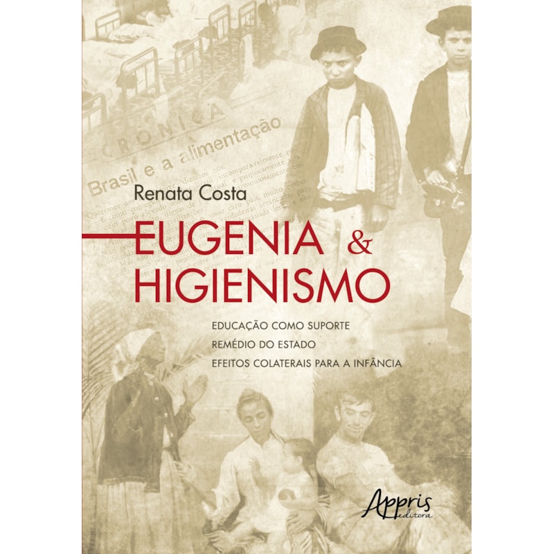 EUGENIA & HIGIENISMO: EDUCAÇÃO COMO SUPORTE - REMÉDIO DO ESTADO - EFEITOS COLATERAIS PARA A INFÂNCIA