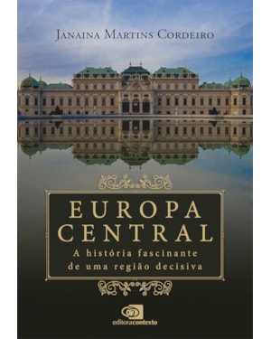 EUROPA CENTRAL: A HISTÓRIA FASCINANTE DE UMA REGIÃO DECISIVA