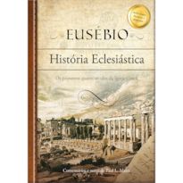 Eusébio: história eclesiástica - Os primeiros quatro séculos da igreja cristã: Os primeiros quatro séculos da Igreja Cristã