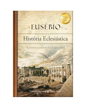 Eusébio: história eclesiástica - Os primeiros quatro séculos da Igreja cristã: Os primeiros quatro séculos da igreja cristã
