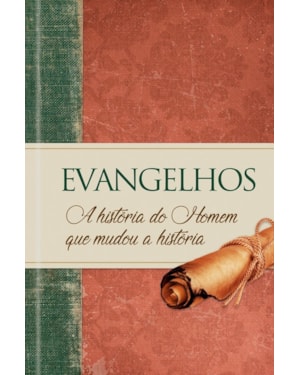 Evangelhos - A história do Homem que mudou a história: A história do homem que mudou a história