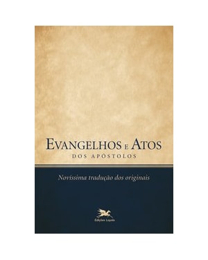 EVANGELHOS E ATOS DOS APÓSTOLOS: NOVÍSSIMA TRADUÇÃO DOS ORIGINAIS