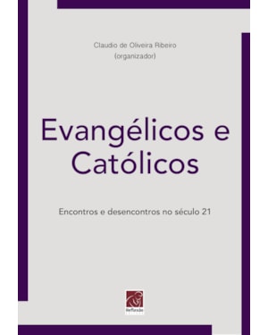 EVANGÉLICOS E CATÓLICOS - ENCONTROS E DESENCONTROS NO SÉCULO XXI