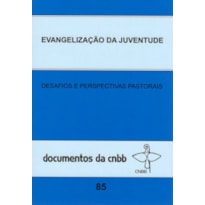 EVANGELIZAÇÃO DA JUVENTUDE - DOC. 85 CNBB: DESAFIOS E PERSPECTIVAS PASTORAIS