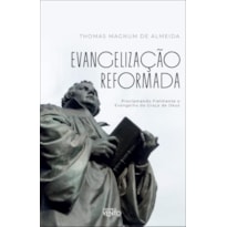 Evangelização reformada: proclamando fielmente o evangelho da Graça de Deus