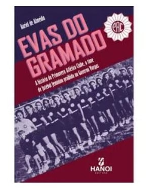 Evas do Gramado: a história do Primavera Atlético Clube, o time de futebol feminino proibido no Governo Vargas