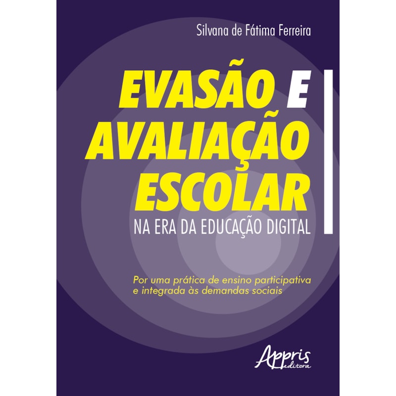 EVASÃO E AVALIAÇÃO ESCOLAR NA ERA DA EDUCAÇÃO DIGITAL: POR UMA PRÁTICA DE ENSINO PARTICIPATIVA E INTEGRADA ÀS DEMANDAS SOCIAIS
