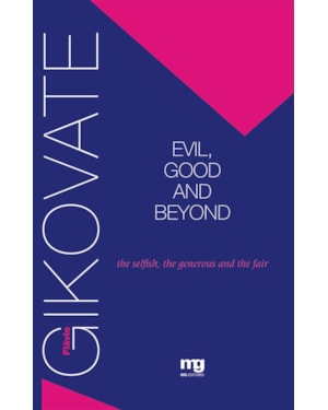 EVIL, GOOD AND BEYOND: THE SELFISH, THE GENEROUS AND THE FAIR