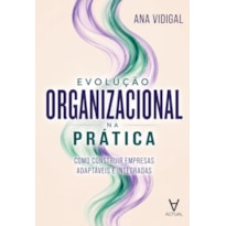 Evolução Organizacional na Prática: Como Construir Empresas Adaptáveis e Integradas