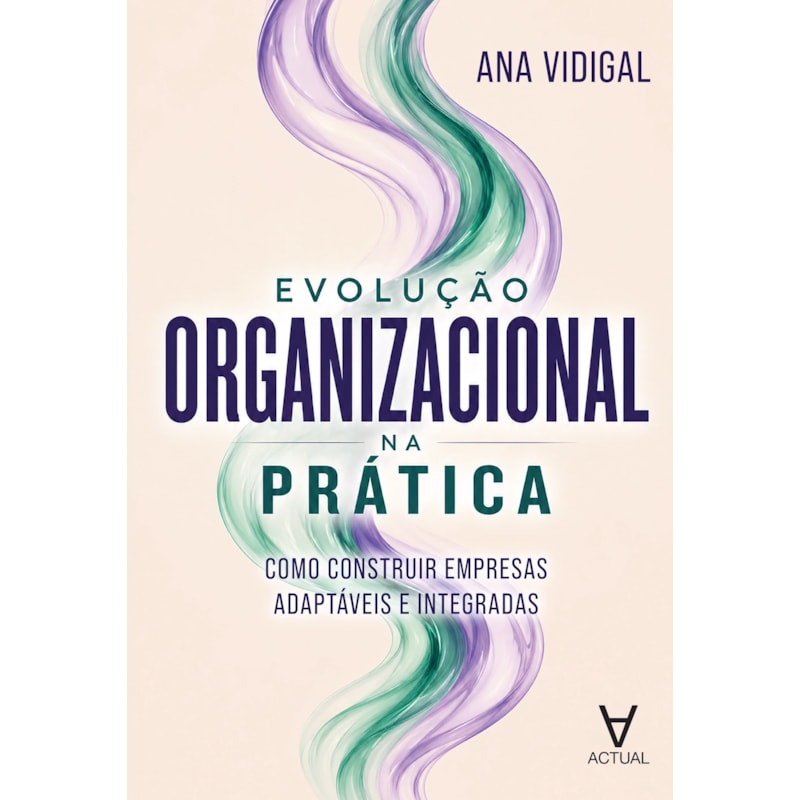 Evolução Organizacional na Prática: Como Construir Empresas Adaptáveis e Integradas
