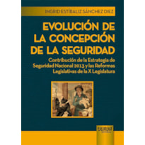 EVOLUCIÓN DE LA CONCEPCIÓN DE LA SEGURIDAD - CONTRIBUCIÓN DE LA ESTRATEGIA DE SEGURIDAD NACIONAL 2013 Y LAS REFORMAS LEGISLATIVAS DE LA X LEGISLATURA