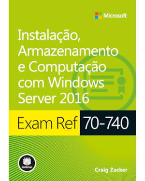 EXAM REF 70-740: INSTALAÇÃO, ARMAZENAMENTO E COMPUTAÇÃO COM WINDOWS SERVER 2016